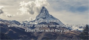 A good coach will make their athletes see what they can be rather than what they are